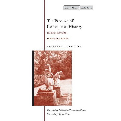 The Practice of Conceptual History - (Cultural Memory in the Present) by  Reinhart Koselleck (Paperback)