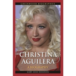 Christina Aguilera - (Greenwood Biographies) by  Mary Donovan (Hardcover) - 1 of 1