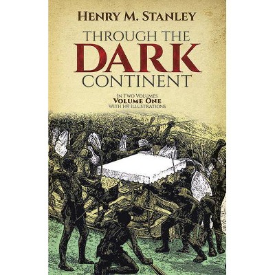 Through the Dark Continent, Vol. 1 - by  Henry Morton Stanley (Paperback)