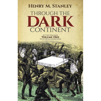 Through the Dark Continent, Vol. 1 - by  Henry Morton Stanley (Paperback)