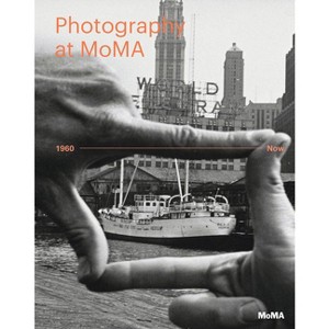 Photography at Moma: 1960 to Now - by  Quentin Bajac & Lucy Gallun & Roxana Marcoci & Sarah Hermanson Meister (Hardcover) - 1 of 1