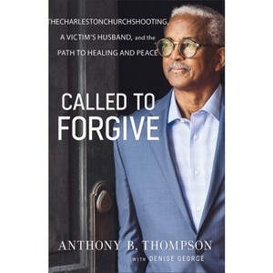 Called to Forgive - by  Anthony B Thompson & Denise George (Paperback) - 1 of 1