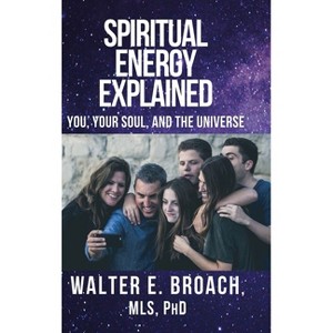 Spiritual Energy Explained - by  Walter E Broach (Hardcover) - 1 of 1