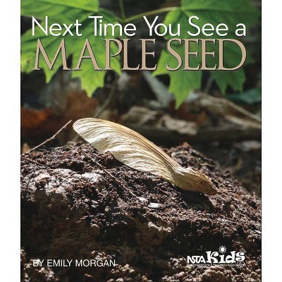 Next Time You See a Maple Seed - by  Emily Morgan (Paperback)