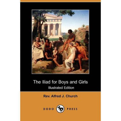 The Iliad for Boys and Girls (Illustrated Edition) (Dodo Press) - by  Alfred J Church (Paperback)