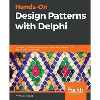 Hands-On Design Patterns with Delphi - by  Primoz Gabrijel&#269 & i&#269 (Paperback)