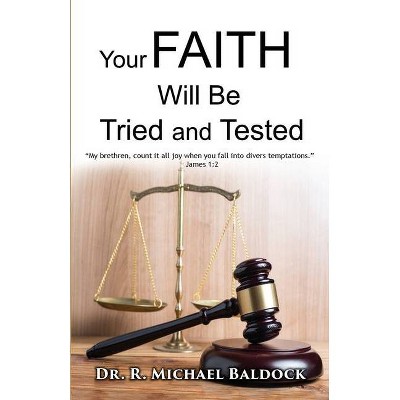 Your Faith Will Be Tried and Tested! - by  R Michael Baldock (Paperback)