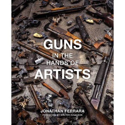 Guns in the Hands of Artists - by  Jonathan Ferrara (Hardcover)