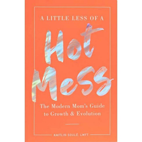 A Little Less of a Hot Mess - by  Kaitlin Soulé (Paperback) - image 1 of 1