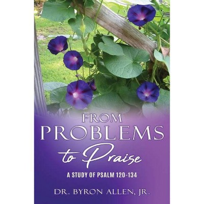 From Problems to Praise - by  Byron Allen (Paperback)