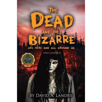 The Dead and the Bizarre are here and all around us - by  Dadvid A Landry (Paperback)