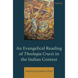 An Evangelical Reading of Theologia Crucis in the Indian Context - by  Amritraj Joshua Paul (Hardcover) - 1 of 1