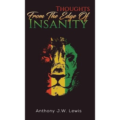 Thoughts from the Edge of Insanity - by  Anthony J W Lewis (Hardcover)