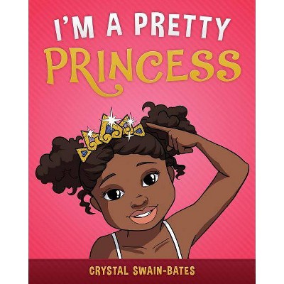 I'm a Pretty Princess - by  Crystal Swain-Bates (Paperback)