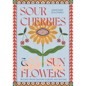 Sour Cherries and Sunflowers - by  Anastasia Zolotarev (Hardcover) - 1 of 1