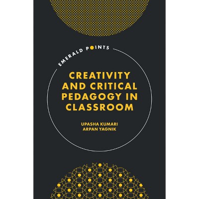 Creativity and Critical Pedagogy in Education - (Emerald Points) by  Upasha Kumari & Arpan Yagnik (Hardcover)