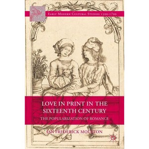 Love in Print in the Sixteenth Century - (Early Modern Cultural Studies 1500-1700) by  I Moulton (Hardcover) - 1 of 1