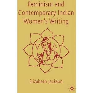 Feminism and Contemporary Indian Women's Writing - by  E Jackson (Hardcover) - 1 of 1