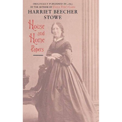 House and Home Papers (Trade) - by  Harriet Beecher Stowe (Paperback)