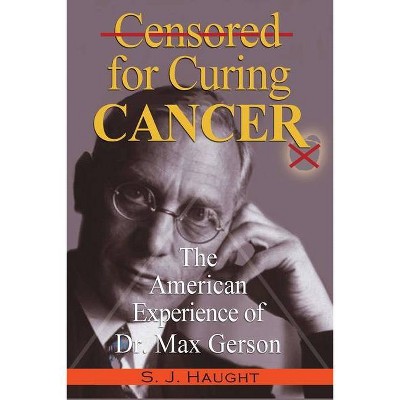 Censured for Curing Cancer - The American Experience of Dr. Max Gerson - by  S J Haught (Paperback)