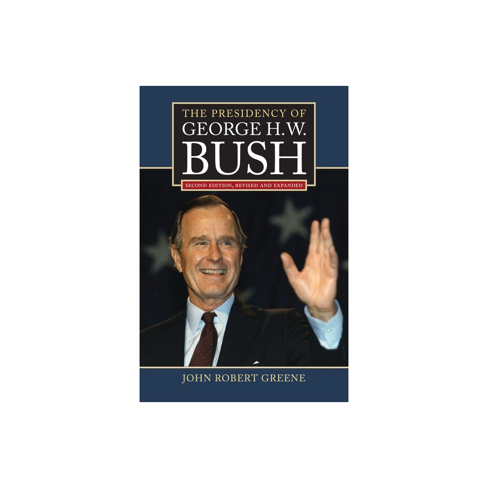The Presidency of George H. W. Bush - (American Presidency) 2nd Edition by John Robert Greene (Paperback)