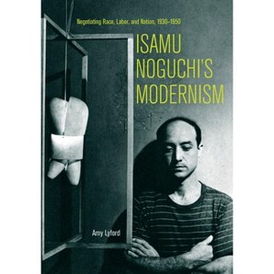Isamu Noguchi's Modernism - by  Amy Lyford (Paperback) - 1 of 1