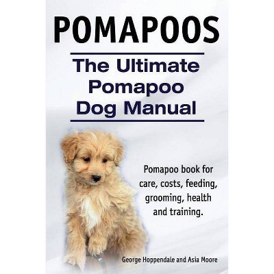 Pomapoos. The Ultimate Pomapoo Dog Manual. Pomapoo book for care, costs, feeding, grooming, health and training. - (Paperback)