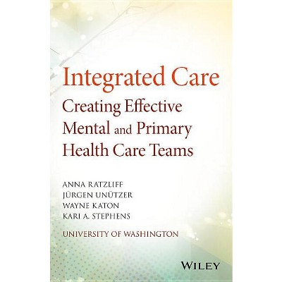 Integrated Care - by  Anna Ratzliff & Jürgen Unützer & Wayne Katon & Kari A Stephens (Paperback)