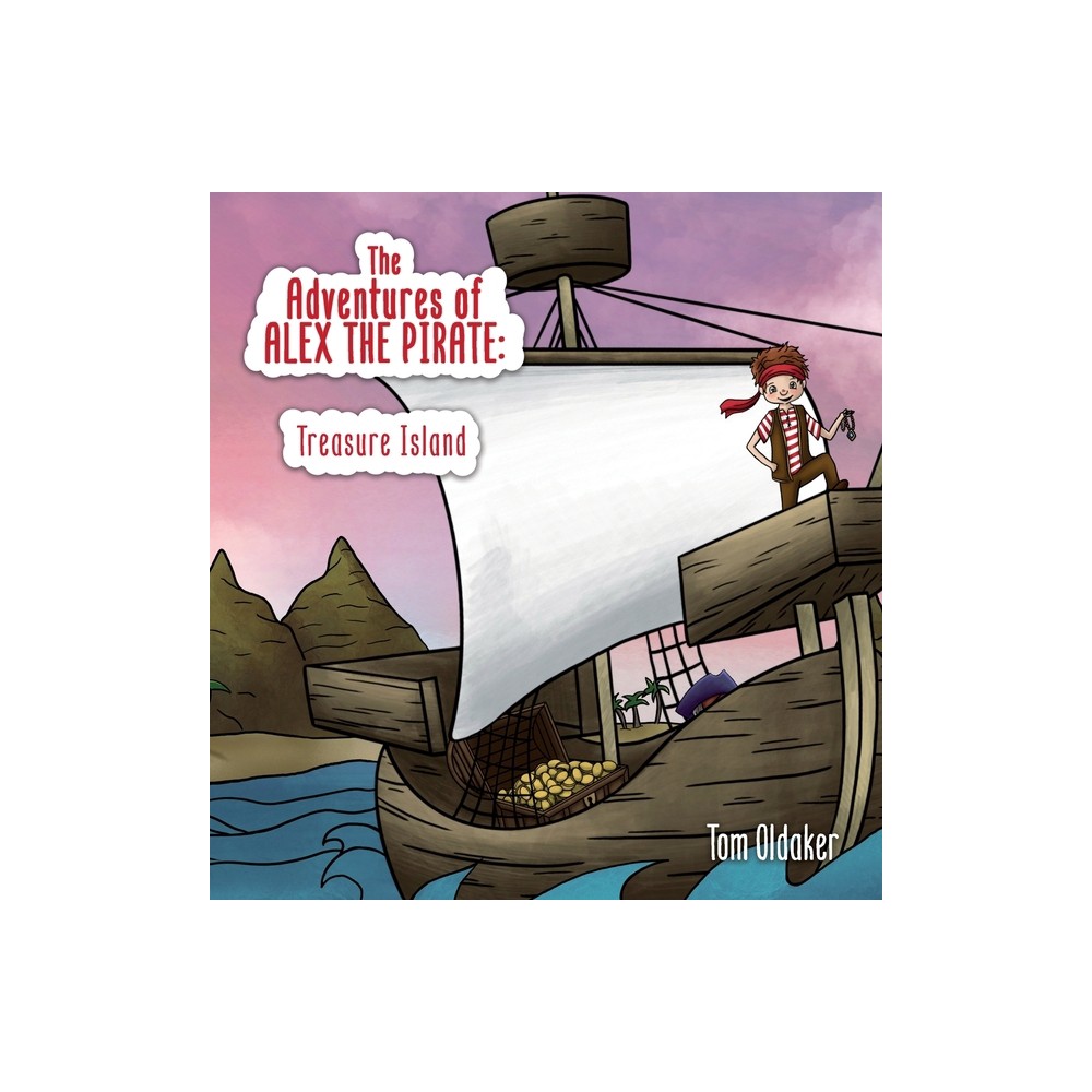 The Adventures of Alex the Pirate - by Tom Oldaker (Hardcover)