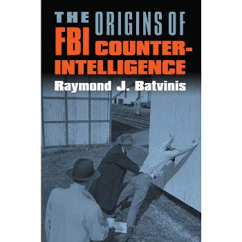 The Origins of FBI Counterintelligence - by  Raymond J Batvinis (Paperback)