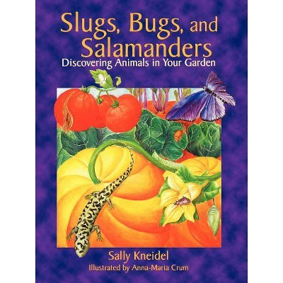 Slugs, Bugs, and Salamanders - by  Sally Kneidel & Anna-Maria Crum (Paperback)