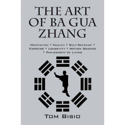 The Art of Ba Gua Zhang - by  Tom Bisio (Paperback)