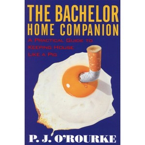 The Bachelor Home Companion - (O'Rourke, P. J.) by  P J O'Rourke (Paperback) - 1 of 1