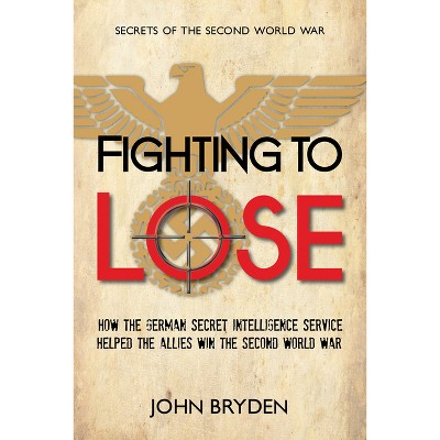 Fighting to Lose - (Secrets of the Second World War) by  John Bryden (Paperback)