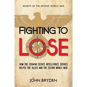 Fighting to Lose - (Secrets of the Second World War) by  John Bryden (Paperback) - 1 of 1