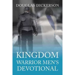 Kingdom Warrior Men's Devotional - by  Douglas Dickerson (Paperback)