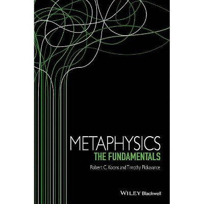 Metaphysics - The Fundamentals - (Fundamentals of Philosophy) by  Robert C Koons (Paperback)