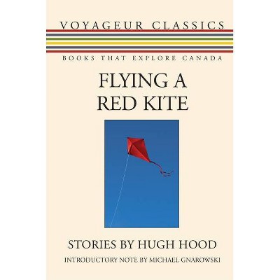 Flying a Red Kite - (Voyageur Classics) by  Hugh Hood (Paperback)