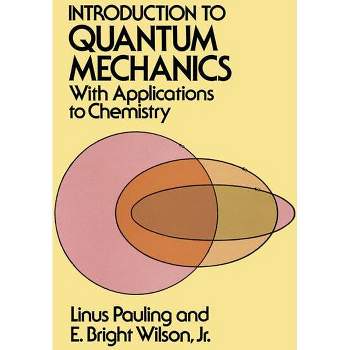 Introduction to Quantum Mechanics with Applications to Chemistry - (Dover Books on Physics) by  Linus Pauling & E Bright Wilson (Paperback)