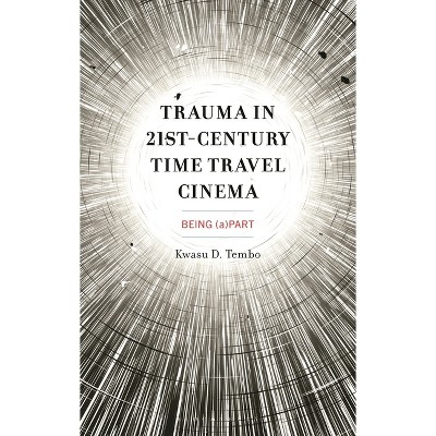 Trauma in 21st-Century Time Travel Cinema - by  Kwasu D Tembo (Hardcover)