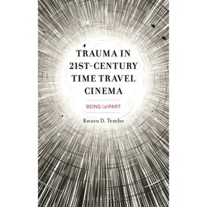 Trauma in 21st-Century Time Travel Cinema - by  Kwasu D Tembo (Hardcover) - 1 of 1