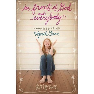 In Front of God and Everybody - (Confessions of April Grace) by  Kd McCrite (Paperback) - 1 of 1