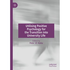 Utilising Positive Psychology for the Transition Into University Life - by  Peter Jo Aloka (Hardcover) - 1 of 1