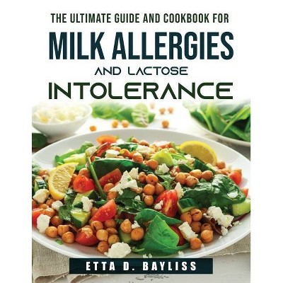 The Ultimate Guide and Cookbook for Milk Allergies and Lactose Intolerance - by  Etta D Bayliss (Paperback)