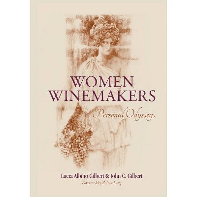 Women Winemakers - by  Lucia Gilbert & John C Gilbert (Hardcover)