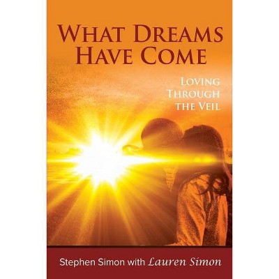 What Dreams Have Come - by  Lauren Simon & Stephen Simon (Paperback)