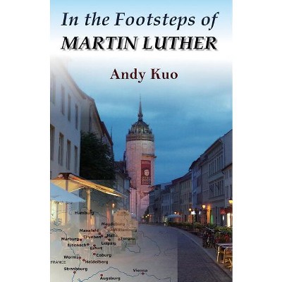 In the Footsteps of Martin Luther - by  Andy Kuo (Paperback)