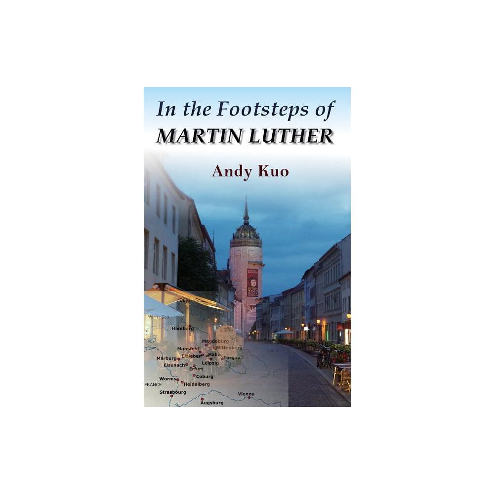 In the Footsteps of Martin Luther - by Andy Kuo (Paperback)