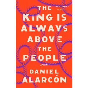 The King Is Always Above the People - by  Daniel Alarcón (Paperback) - 1 of 1