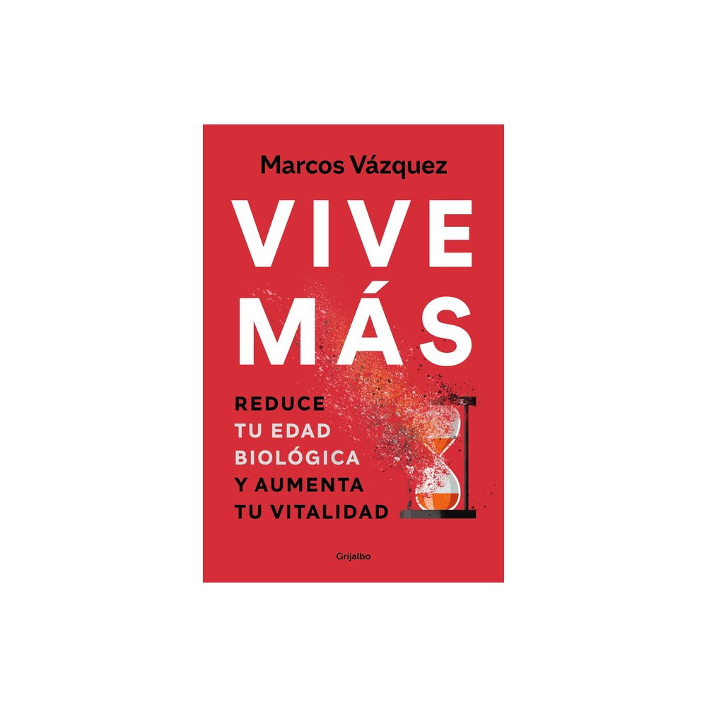 Vive Ms: Reduce Tu Edad Biolgica Y Aumenta Tu Vitalidad / Live More: Reduce Yo Ur Biological Age and Increase Your Vitality - by Marcos Vzquez